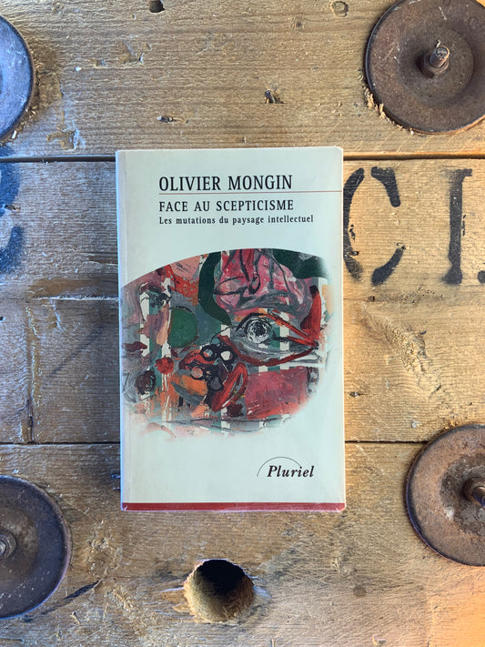 Face au scepticisme : les mutations du paysage intellectuel - Olivier Mongin