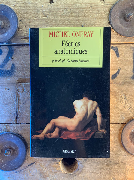 Féeries anatomiques : généalogie du corps faustien - Michel Onfray