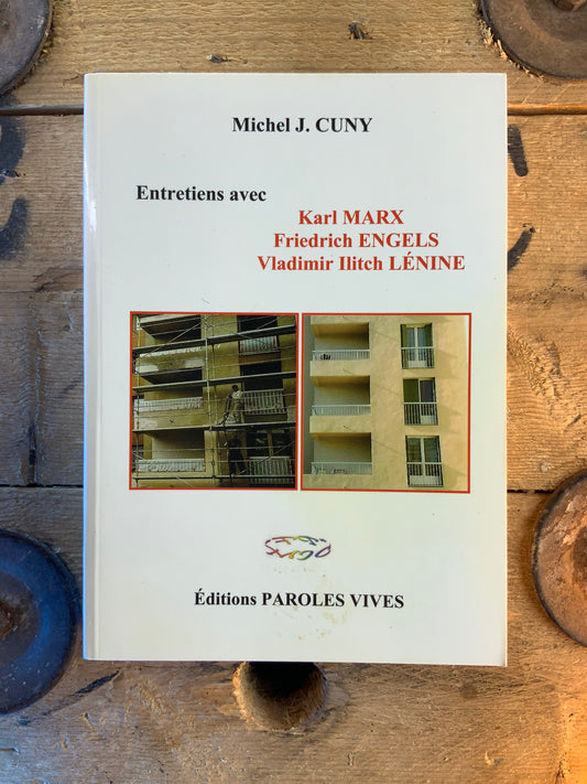 Entretiens avec : Karl Marx, Friederich Engels, Vladimir Illich Lénine - Michel J. Cuny