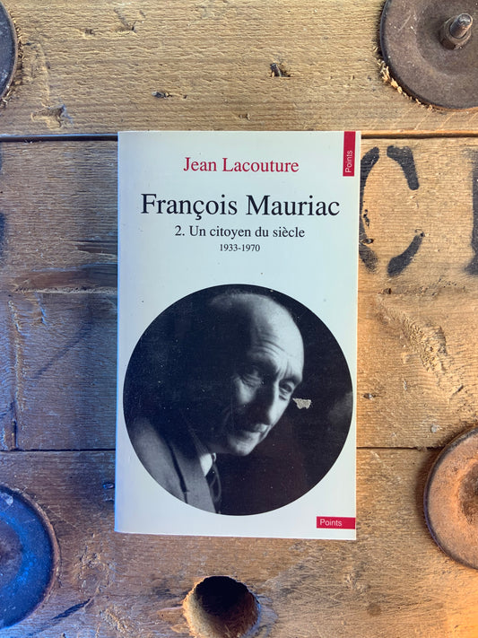 François Mauriac : un citoyen du siècle 1933-1970 - Jean Lacouture