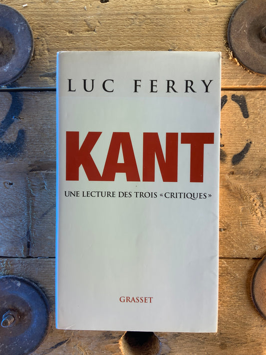 Kant : une lecture des trois « critiques » - Luc Ferry
