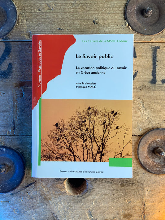 Le savoir public : la vocation politique du savoir en Grèce ancienne - Arnaud Massé