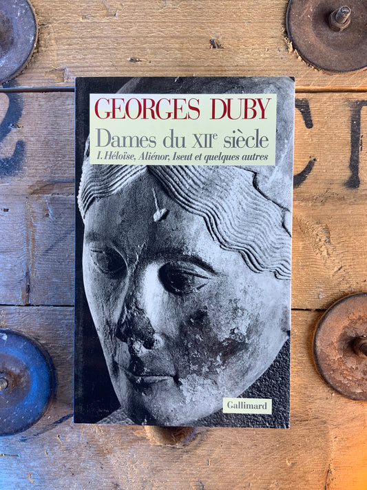 Dames du XIIe siècle : Héloïse, Aliénor, Iseut et quelques autres - Georges Duby