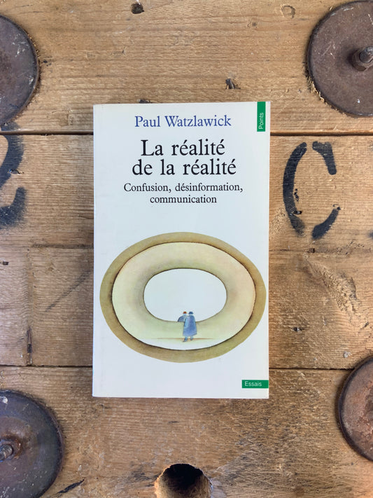 La réalité de la réalité : confusion, désinformation, communication - Paul Watzlawick