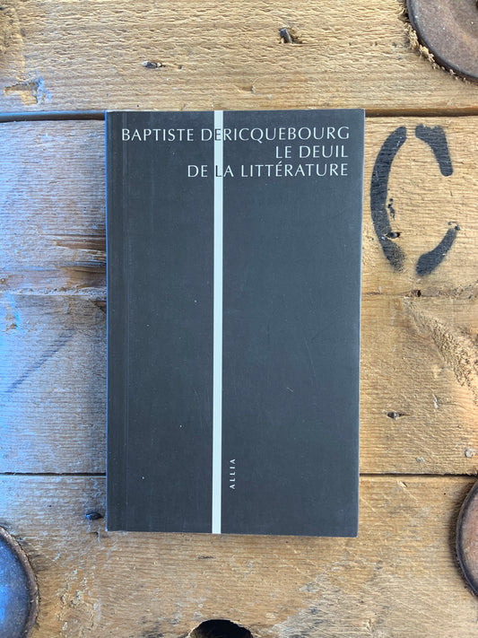 Le deuil de la littérature - Baptiste Dericquebourg