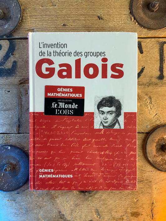 Galois : L’invention de la théorie des groupes [ COLLECTION GÉNIES MATHÉMATIQUES ]