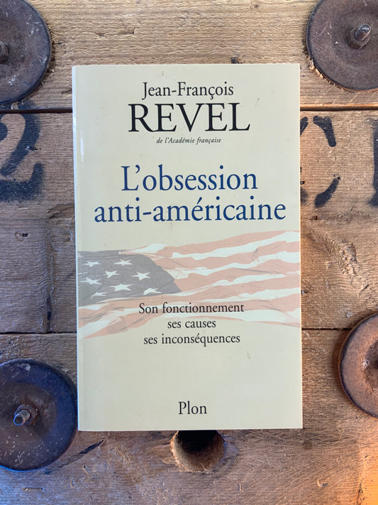 L’obsession anti-américaine : son fonctionnement, ses causes, ses fonctionnements - Jean-François Revel