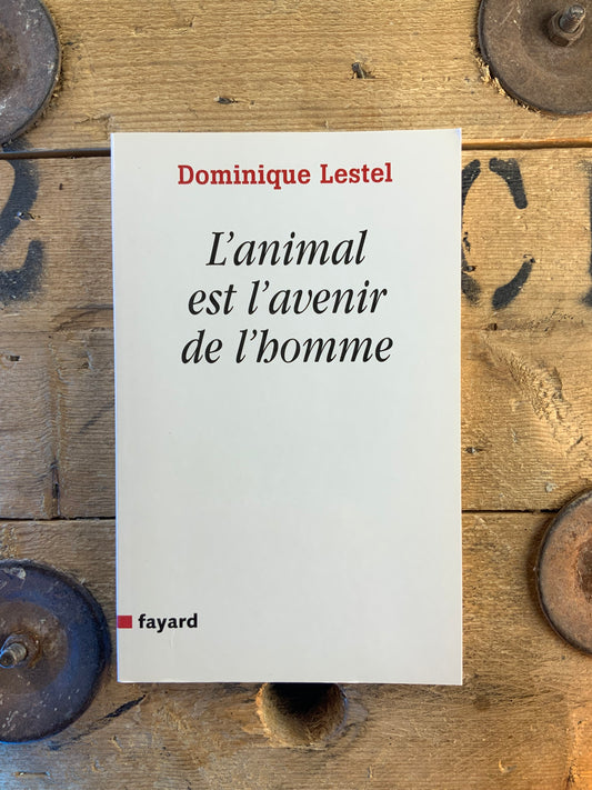 L’animal est l’avenir de l’homme - Dominique Lestel