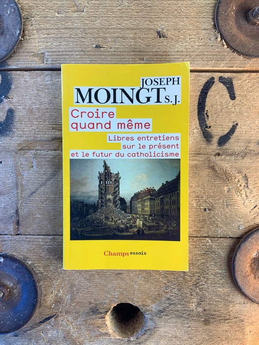 Croire quand même : libres entretiens sur le présent et le futur du catholicisme - Joseph Moingt S. J.