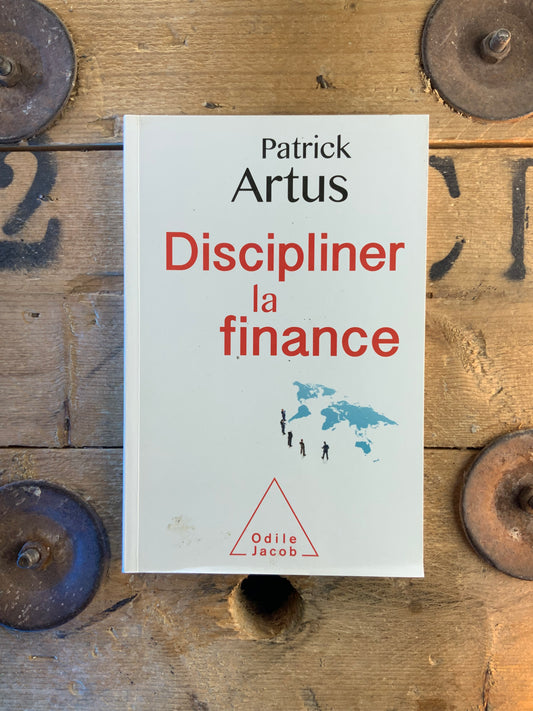Discipliner la finance - Patrick Artus