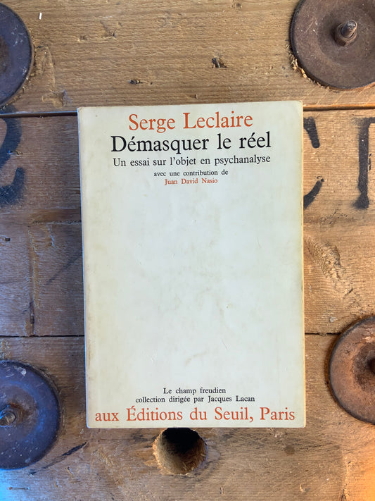 Démasquer le réel : essai sur l’objet en psychanalyse - Serge Leclaire