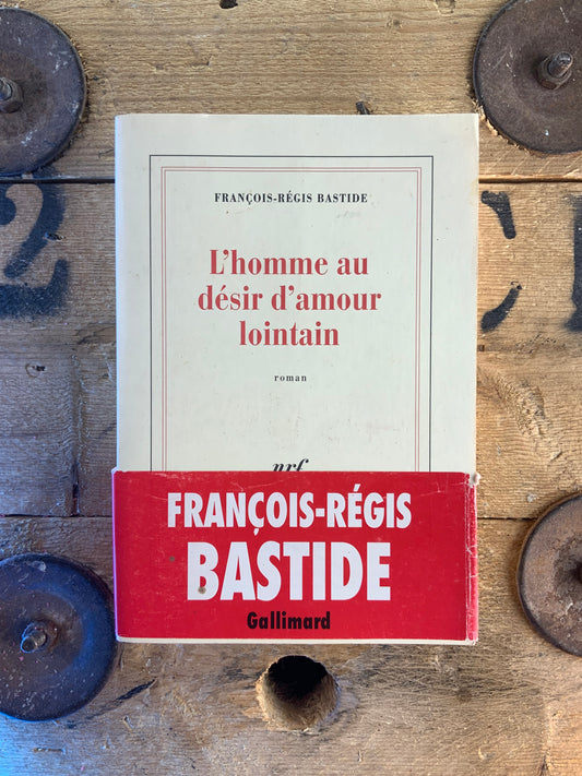 L’homme au désir d’amour lointain - François-Régis Bastide