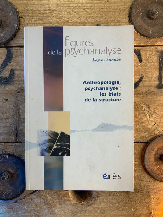 Figures de la psychanalyse : Anthropologie, psychanalyse : les états de la structure