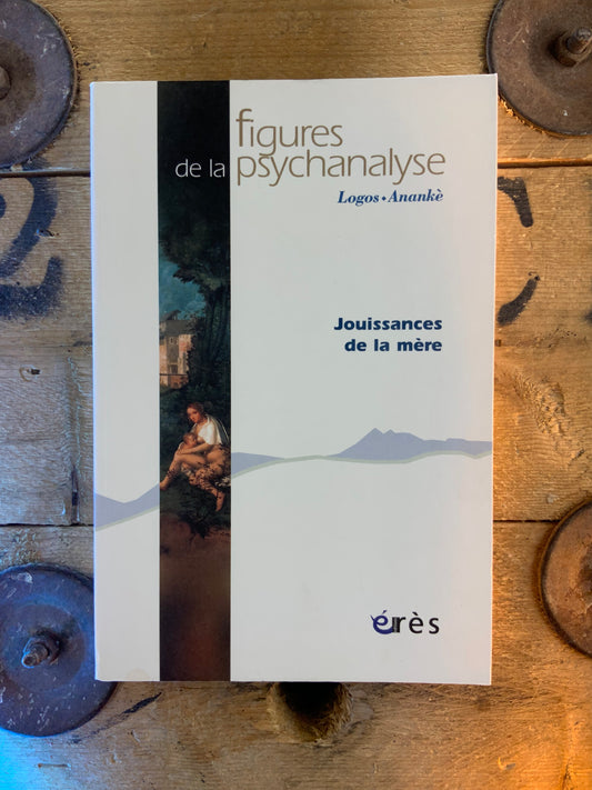 Figures de la psychanalyse : Jouissances de la mère