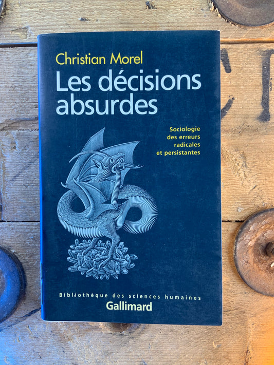 Les décisions absurdes : sociologie des erreurs radicales et persistantes - Christian Morel