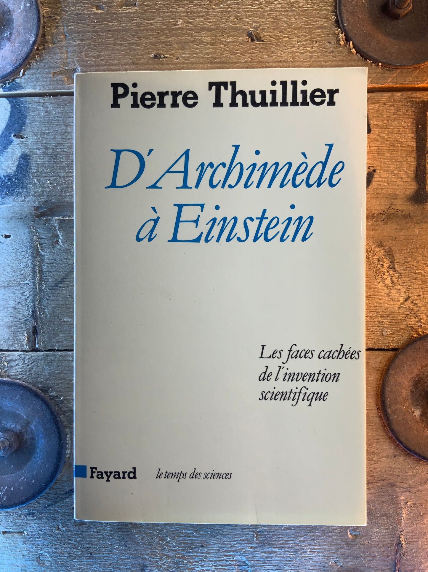 D’Archimède à Einstein : les faces cachées de l’invention scientifique - Pierre Thuillier