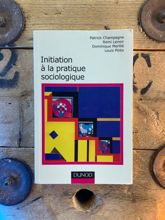 Initiation à la pratique sociologique - Patrick Champagne, Rémi Lenoir, Dominique Merllié, Louis Pento