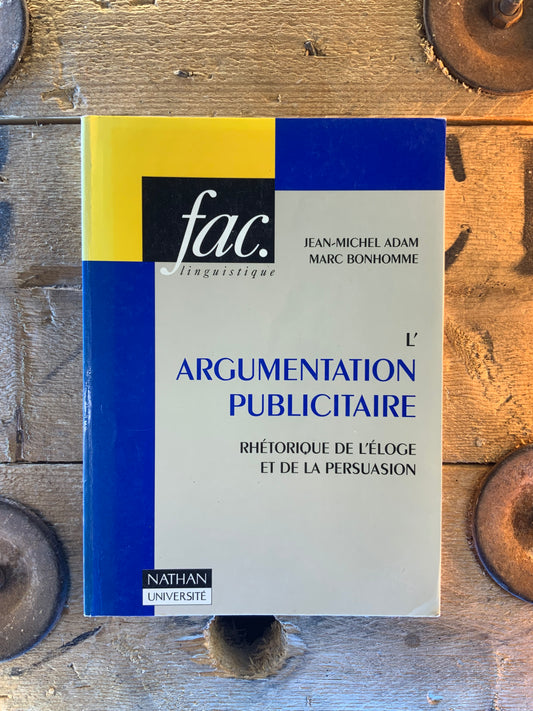 L’argumentation publicitaire : rhétorique de l’éloge et de la persuasion - Jean-Michel Adam et Marc Bonhomme