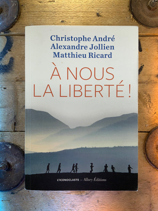 À nous la liberté - Christophe André | Alexandre Jollien | Mattieu Ricard
