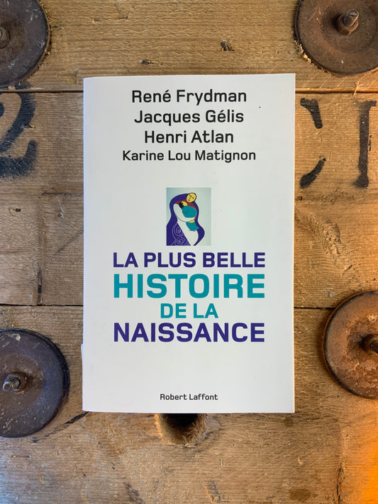 La plus belle histoire de la naissance - René Frydman, Jacques Gélis, Henri Atlan, Karine Lou Matignon