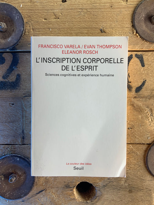 L’inscription corporelle de l’esprit : sciences cognitives et expériences humaines - Francisco Varela , Evan Thompson , Eleanor Rosch