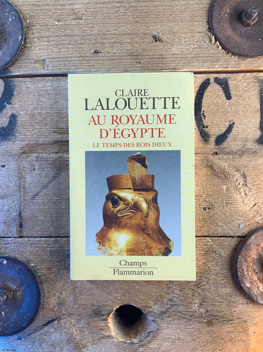 Au royaume d’Égypte : le temps des rois dieux - Claire Lalouette