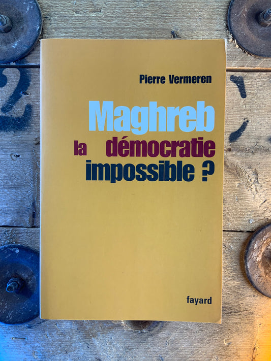Maghreb la démocratie impossible ? - Pierre Vermeren