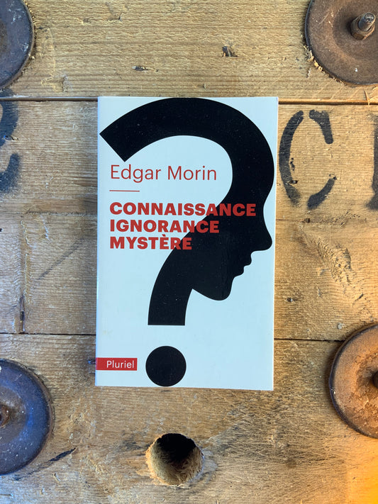 Connaissance, ignorance, mystère - Edgar Morin