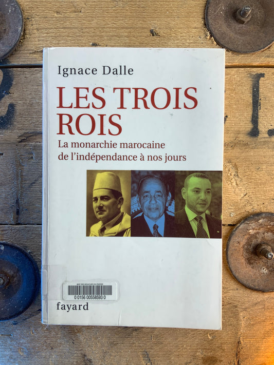 Les trois rois : la monarchie marocaine de l’indépendance à nos jours - Ignace Dalle