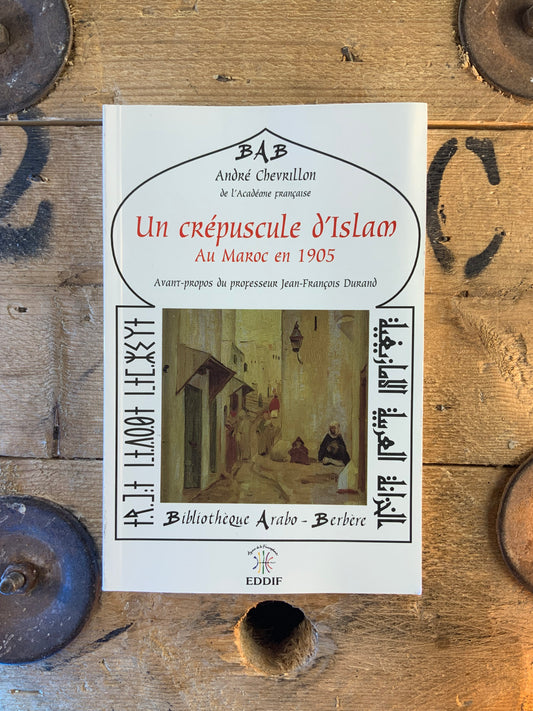 Un crépuscule d’Islam au Maroc en 1905 - André Chevrillon