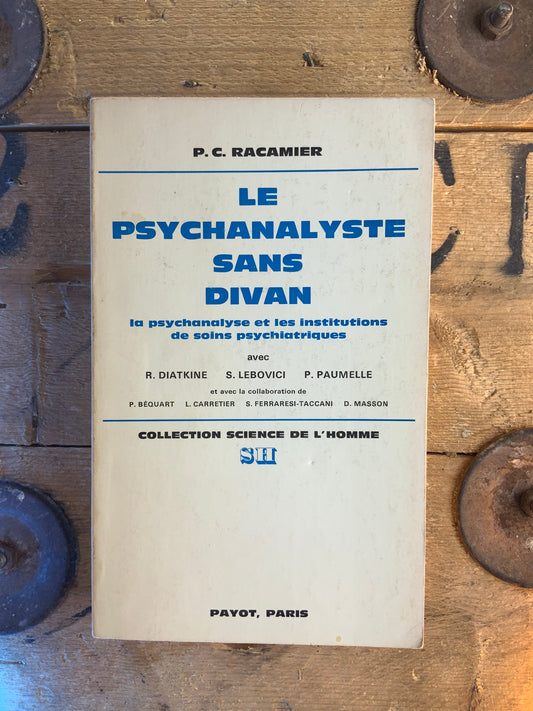 Le psychanalyste sans divan : la psychanalyse et les institutions de soins psychiatriques - P. C. Racamier