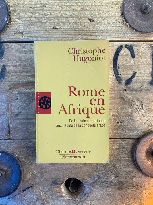 Rome en Afrique : de la chute de Carthage aux débuts de la conquête arabe - Christophe Hugoniot