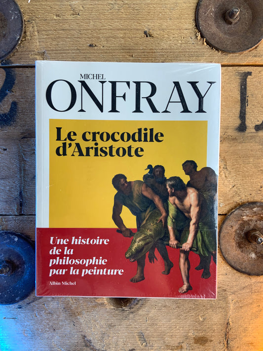 Le crocodile d’Aristote : une histoire de la philosophie par la peinture - Michel Onfray