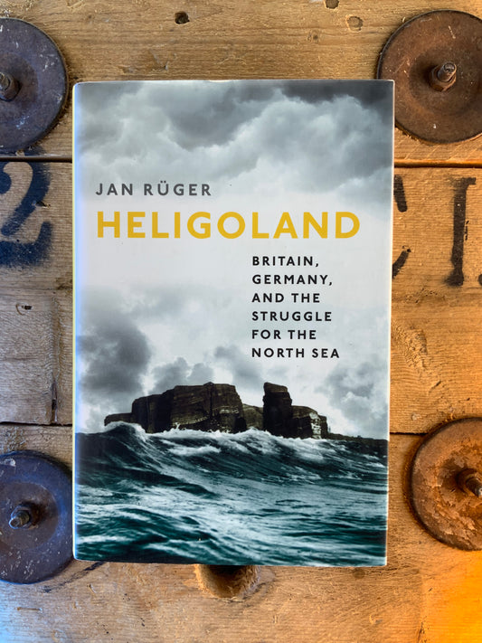 Heligoland : Britain, Germany and the struggle for the north sea - Jan Rüger