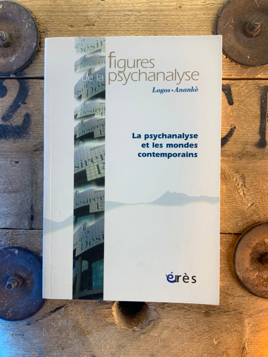 Figures de la psychanalyse : La psychanalyse et les mondes contemporaines