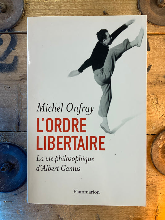 L’ordre libertaire : la vie philosophique d’Albert Camus - Michel Onfray