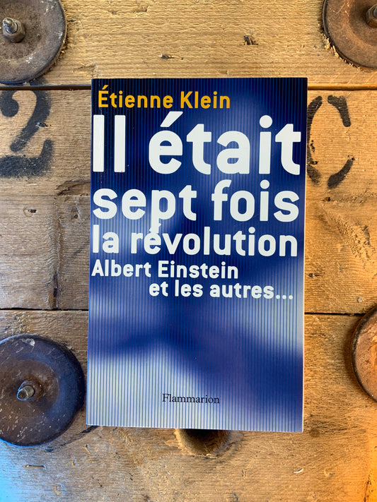 Il était sept fois la révolution : Albert Einstein et les autres - Étienne Klein