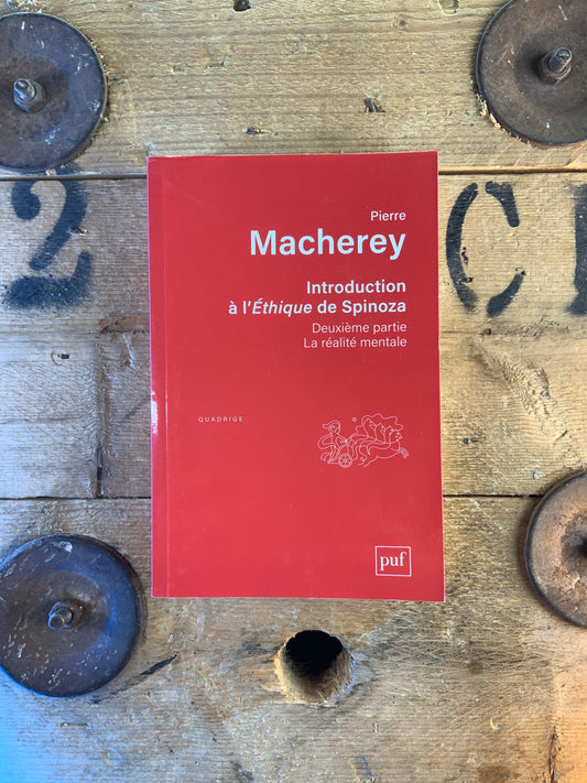 Introduction à l’éthique de Spinoza : deuxième partie la réalité mentale - Pierre Macherey