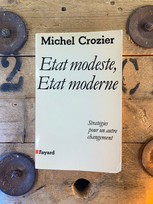 Etat modeste, Etat moderne : stratégies pour un autre changement - Michel Crozier