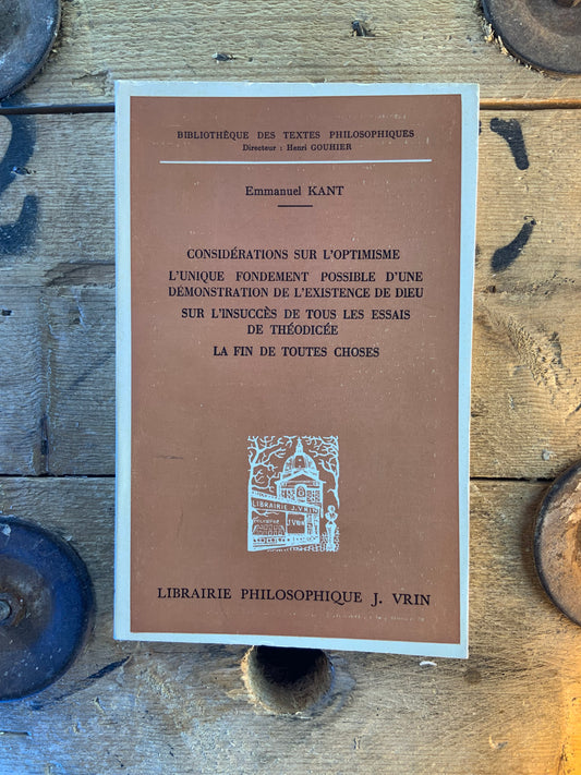 Considérations sur l’optimisme . L’unique fondement possible d'une démonstration de l'existence de Dieu . Sur l'insuccès de tous les essais de théodicée . La fin de toutes choses - Emmanuel Kant