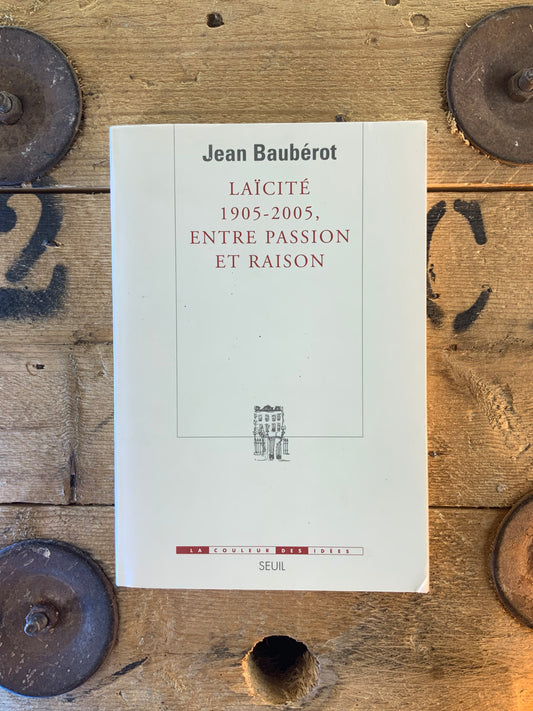 Laïcité 1905-2005 entre passion et raison - Jean Baubérot