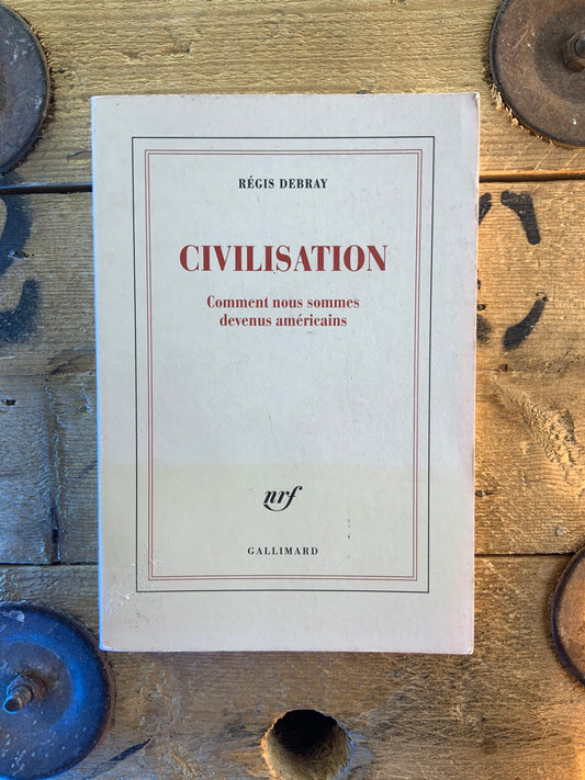 Civilisation : comment nous sommes devenus américains - Régis Debray