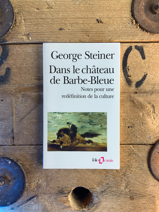 Dans le château de la Barbe-Bleue : notes pour une redéfinition de la culture - George Steiner