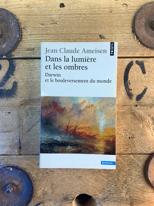 Dans la lumière et les ombres : Darwin et le bouleversement du monde - Jean Claude Ameisen
