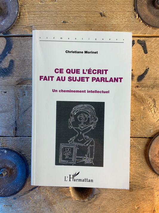 Ce que l’écrit fait au sujet parlant : un cheminement intellectuel - Christiane Morinet