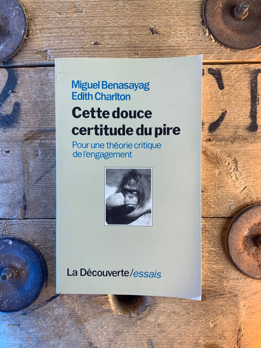 Cette douce certitude du pire : pour une théorie critique de l’engagement - Miguel Benasayag et Edith Charlton