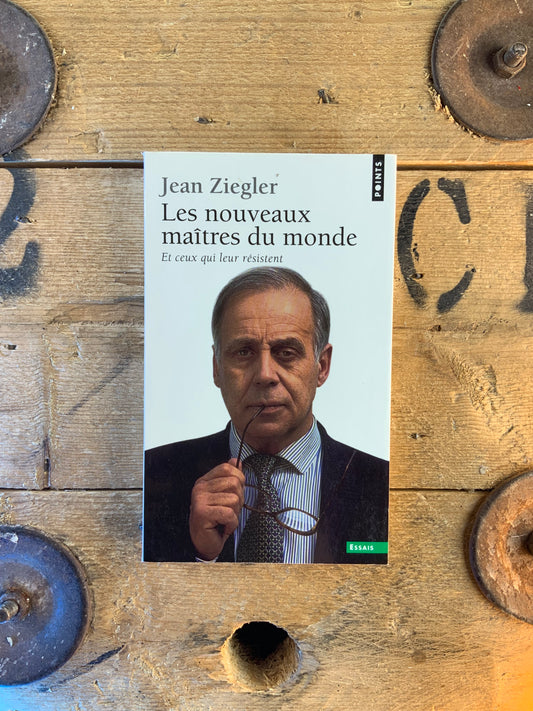 Les nouveaux maîtres du monde, et ceux qui leurs résistent - Jean Ziegler