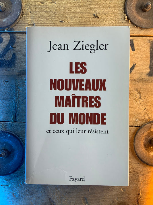 Les nouveaux maîtres du monde : et ceux qui leur résistent - Jean Ziegler