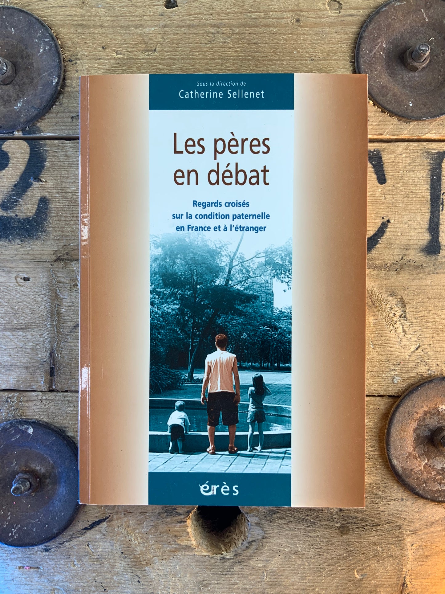 Les pères en débat : regards croisés sur la condition paternelle en France et à l’étranger - Catherine Sellenet