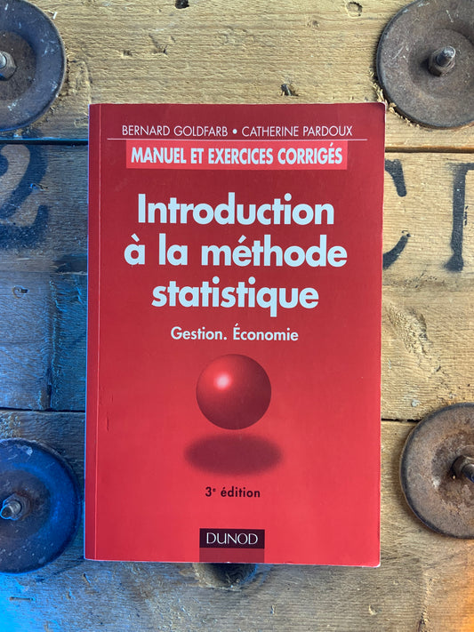 Introduction à la méthode statistique : Gestion , Économie - Bernard Goldfarb et Catherine Pardoux